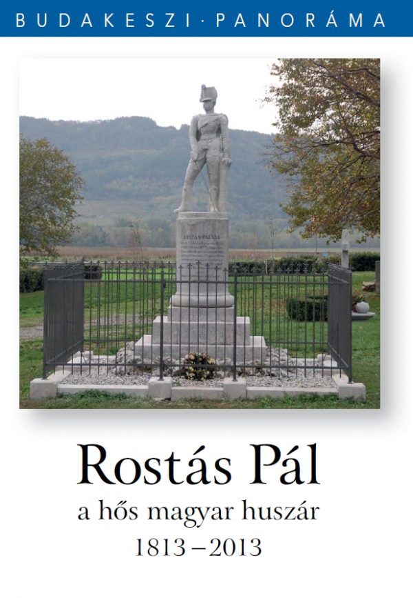 Rostás Pál, a hős magyar huszár 1813 - 2013
